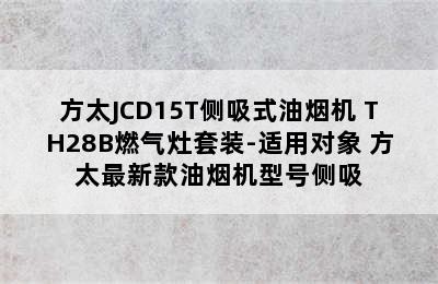 方太JCD15T侧吸式油烟机+TH28B燃气灶套装-适用对象 方太最新款油烟机型号侧吸